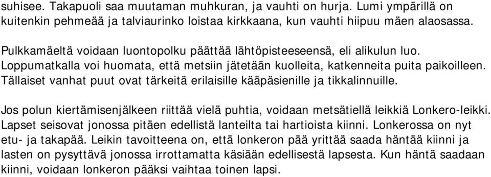 Tällaiset vanhat puut ovat tärkeitä erilaisille kääpäsienille ja tikkalinnuille. Jos polun kiertämisenjälkeen riittää vielä puhtia, voidaan metsätiellä leikkiä Lonkero-leikki.