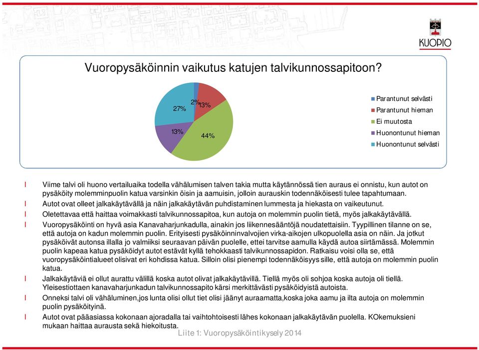 ei onnistu, kun autot on pysäköity moemminpuoin katua varsinkin öisin ja aamuisin, jooin aurauskin todennäköisesti tuee tapahtumaan.