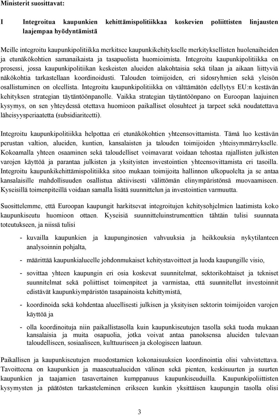 Integroitu kaupunkipolitiikka on prosessi, jossa kaupunkipolitiikan keskeisten alueiden alakohtaisia sekä tilaan ja aikaan liittyviä näkökohtia tarkastellaan koordinoidusti.