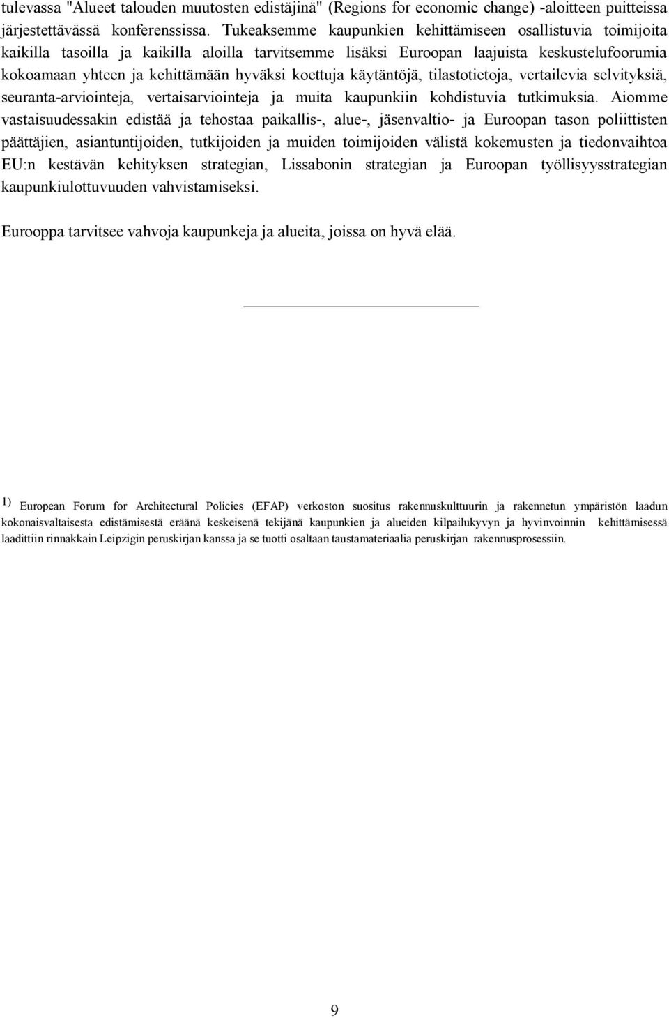 koettuja käytäntöjä, tilastotietoja, vertailevia selvityksiä, seuranta-arviointeja, vertaisarviointeja ja muita kaupunkiin kohdistuvia tutkimuksia.