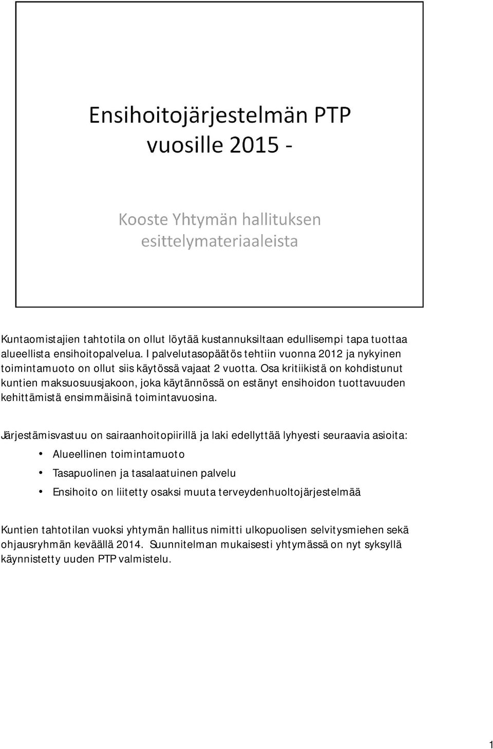 Osa kritiikistä on kohdistunut kuntien maksuosuusjakoon, joka käytännössä on estänyt ensihoidon tuottavuuden kehittämistä ensimmäisinä toimintavuosina.