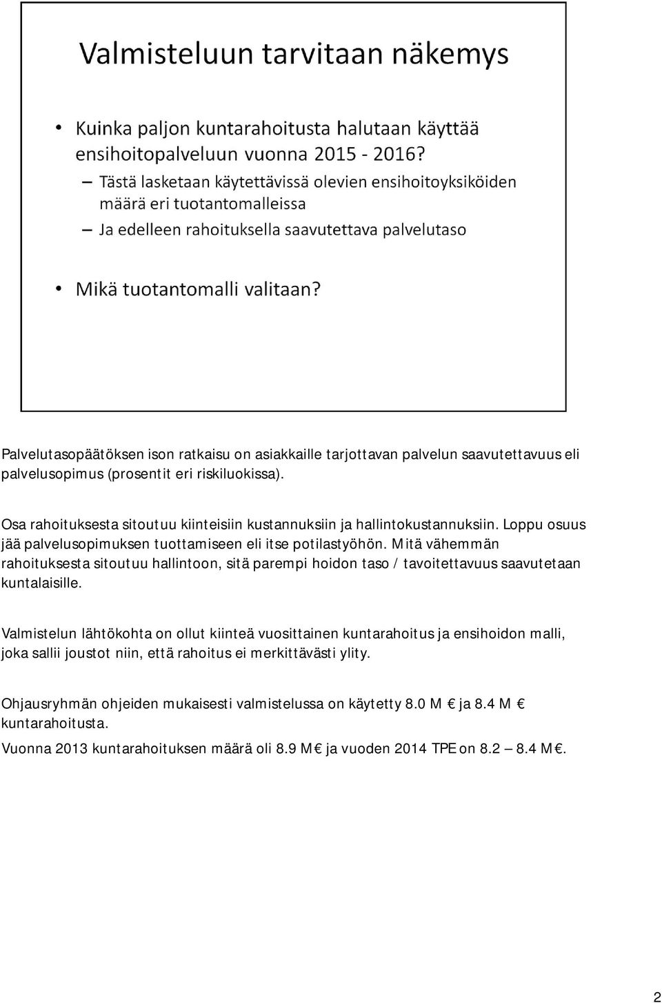 Mitä vähemmän rahoituksesta sitoutuu hallintoon, sitä parempi hoidon taso / tavoitettavuus saavutetaan kuntalaisille.