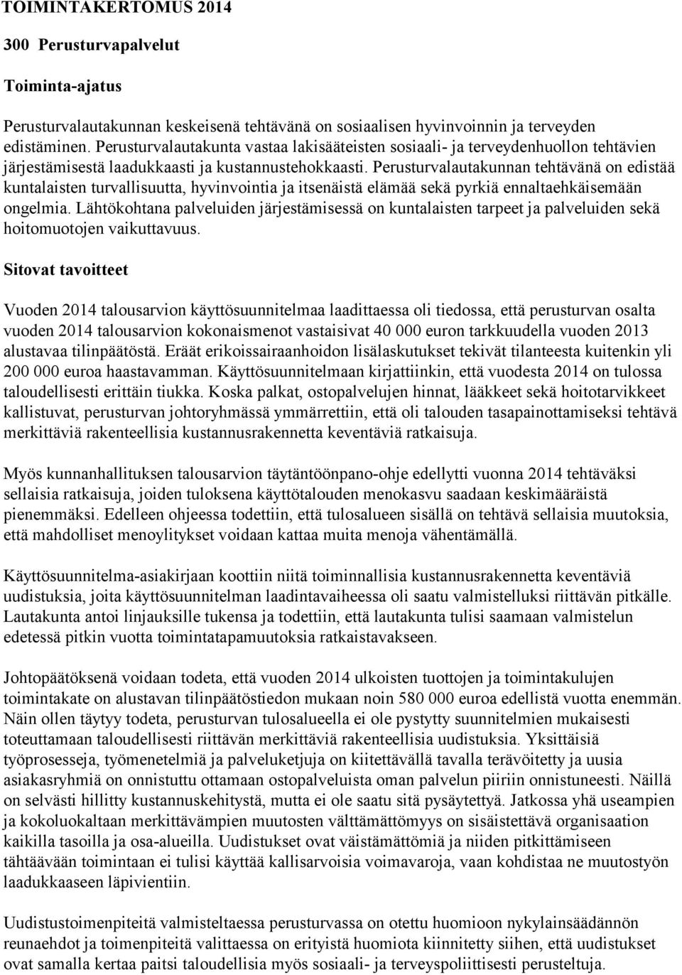 Perusturvalautakunnan tehtävänä on edistää kuntalaisten turvallisuutta, hyvinvointia ja itsenäistä elämää sekä pyrkiä ennaltaehkäisemään ongelmia.