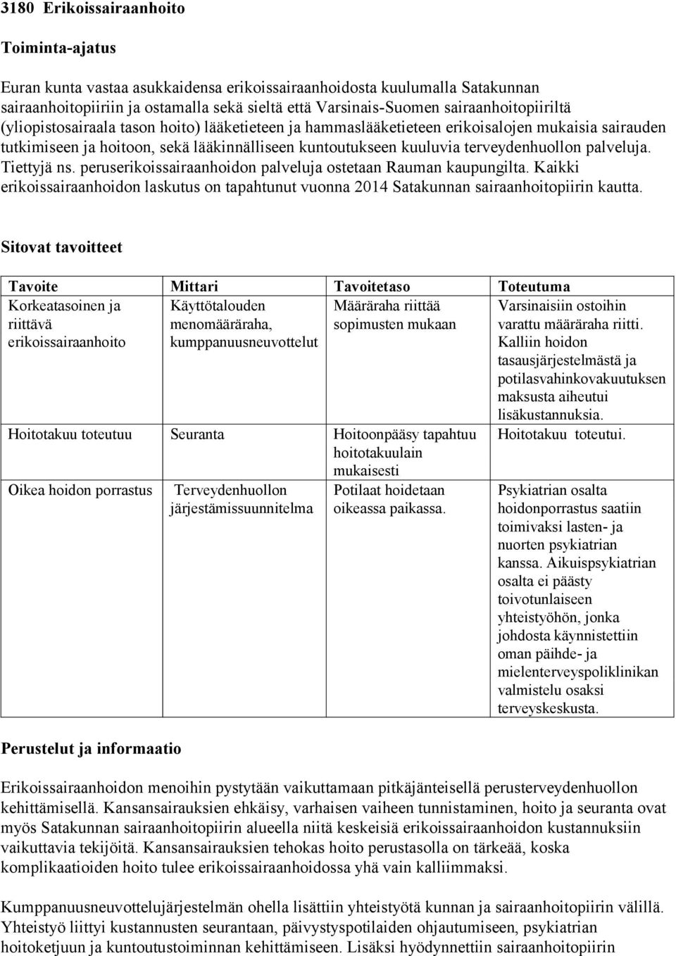 terveydenhuollon palveluja. Tiettyjä ns. peruserikoissairaanhoidon palveluja ostetaan Rauman kaupungilta.