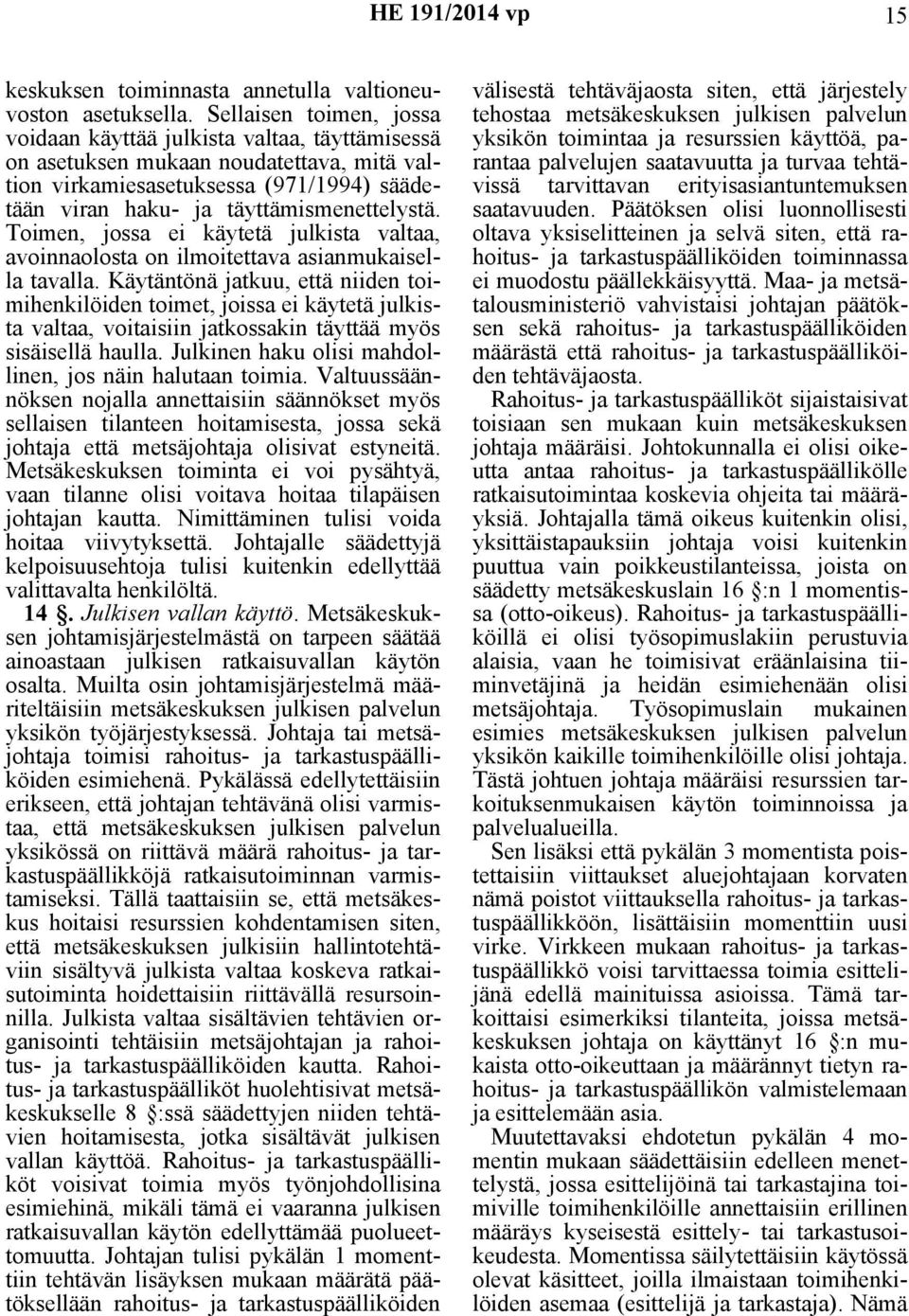 Toimen, jossa ei käytetä julkista valtaa, avoinnaolosta on ilmoitettava asianmukaisella tavalla.