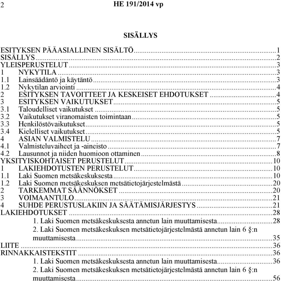 ..5 4 ASIAN VALMISTELU...7 4.1 Valmisteluvaiheet ja -aineisto...7 4.2 Lausunnot ja niiden huomioon ottaminen...8 YKSITYISKOHTAISET PERUSTELUT...10 1 LAKIEHDOTUSTEN PERUSTELUT...10 1.1 Laki Suomen metsäkeskuksesta.