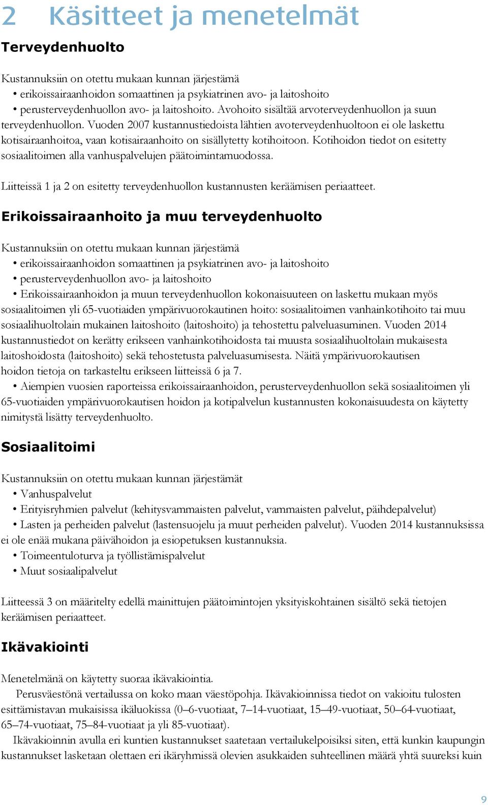 Vuoden 2007 kustannustiedoista lähtien avoterveydenhuoltoon ei ole laskettu kotisairaanhoitoa, vaan kotisairaanhoito on sisällytetty kotihoitoon.