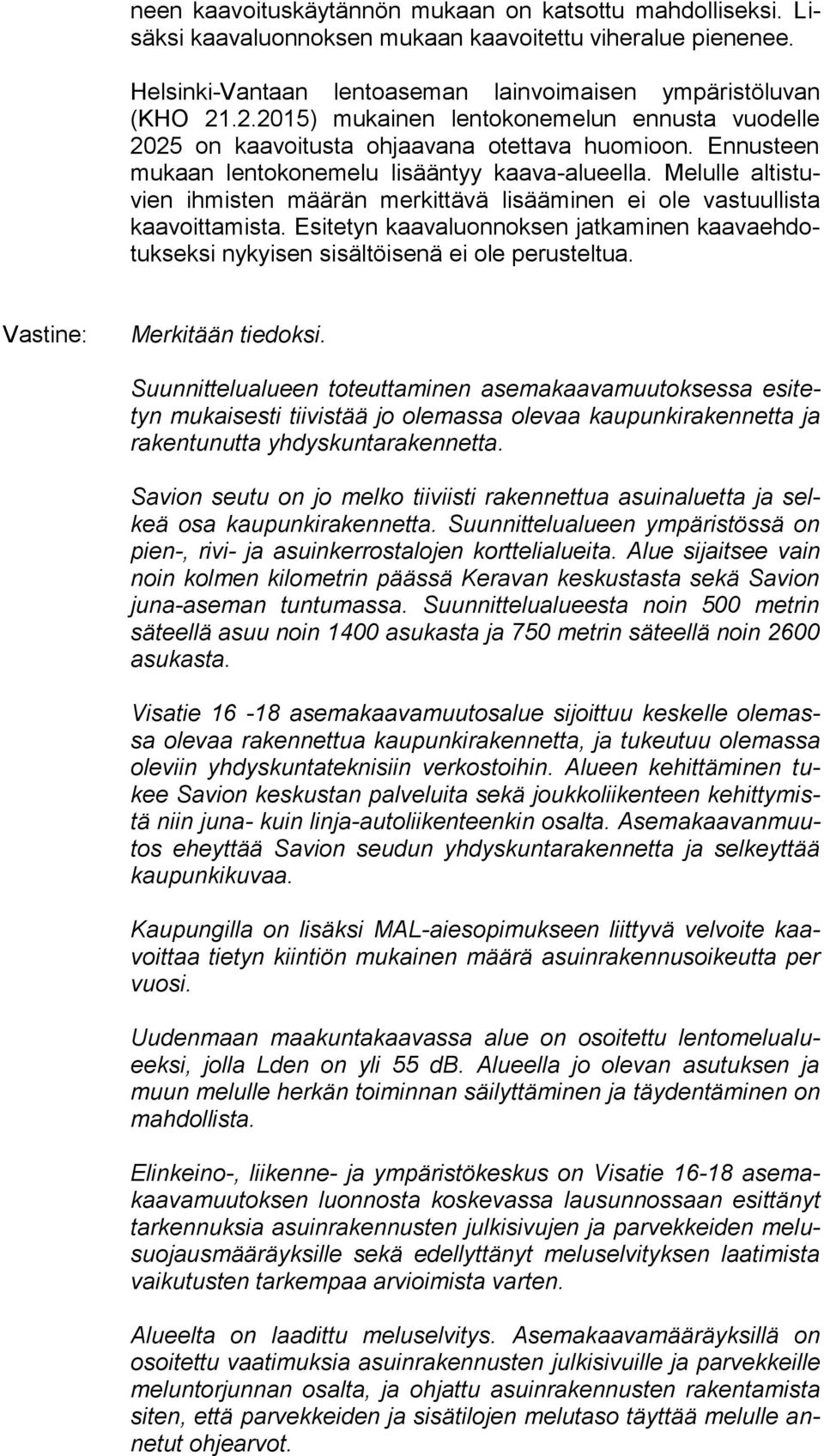 Melulle altistuvien ihmisten määrän merkittävä lisääminen ei ole vastuullista kaavoittamista. Esitetyn kaavaluonnoksen jatkaminen kaavaehdotukseksi nykyisen sisältöisenä ei ole perusteltua.