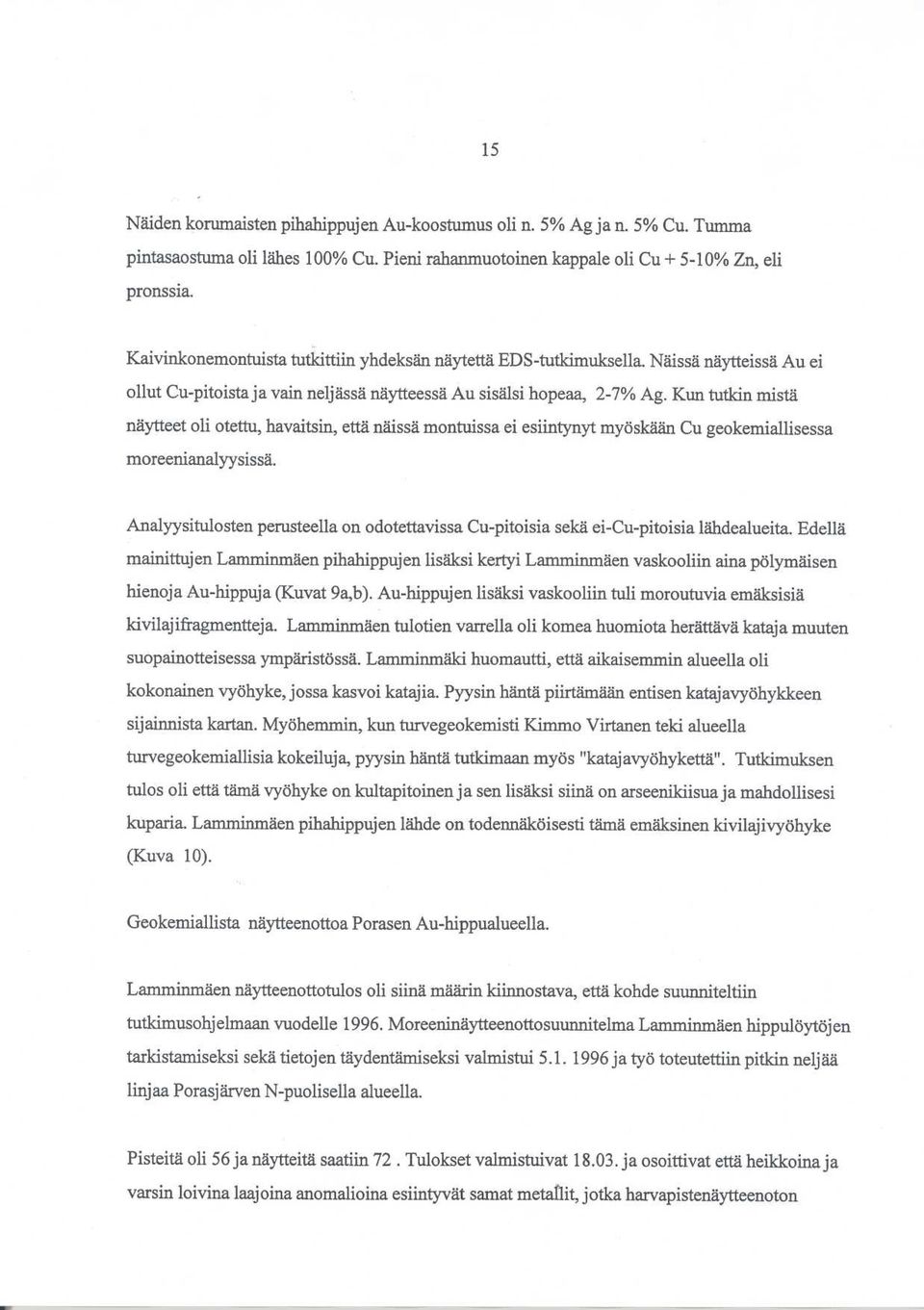 Kun tutkin mistä näytteet oli otettu, havaitsin, että näissä montuissa ei esiintynyt myöskään Cu geokemiallisessa moreenianalyysissä.