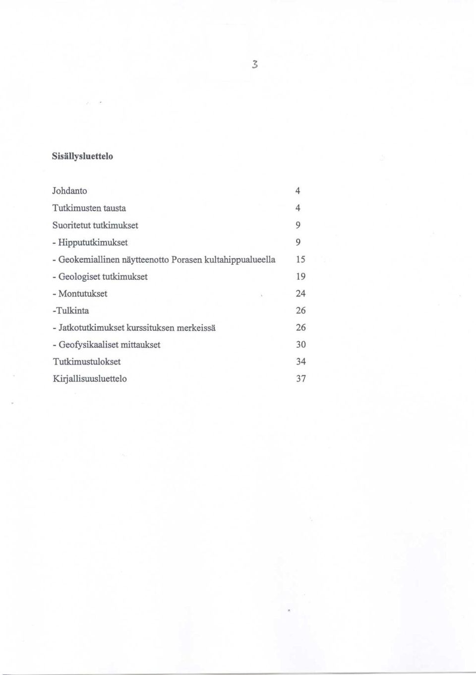 Geologiset tutkimukset 19 - Montutukset 24 -Tulkinta 26 - Jatkotutkimukset