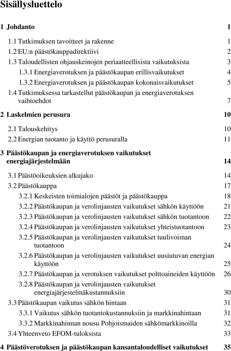 2 Energian tuotanto ja käyttö perusuralla 11 3 Päästökaupan ja energiaverotuksen vaikutukset energiajärjestelmään 14 3.1 Päästöoikeuksien alkujako 14 3.2 Päästökauppa 17 3.2.1 Keskeisten toimialojen päästöt ja päästökauppa 18 3.