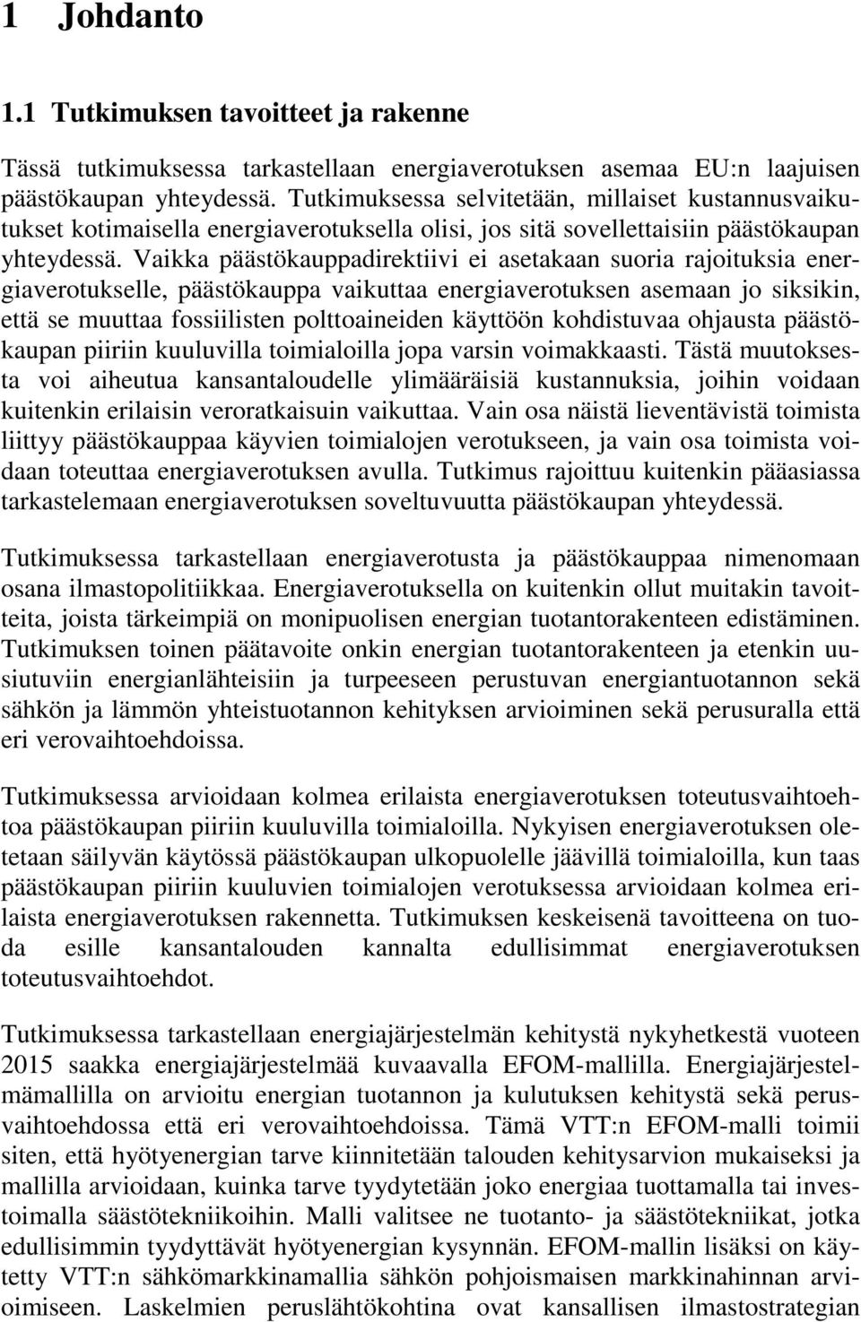 Vaikka päästökauppadirektiivi ei asetakaan suoria rajoituksia energiaverotukselle, päästökauppa vaikuttaa energiaverotuksen asemaan jo siksikin, että se muuttaa fossiilisten polttoaineiden käyttöön