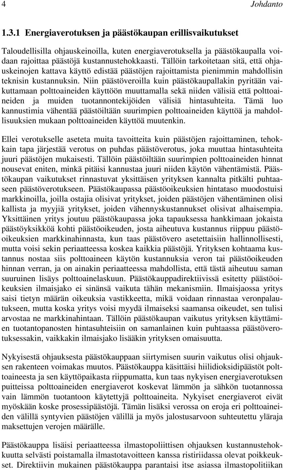 Niin päästöveroilla kuin päästökaupallakin pyritään vaikuttamaan polttoaineiden käyttöön muuttamalla sekä niiden välisiä että polttoaineiden ja muiden tuotannontekijöiden välisiä hintasuhteita.