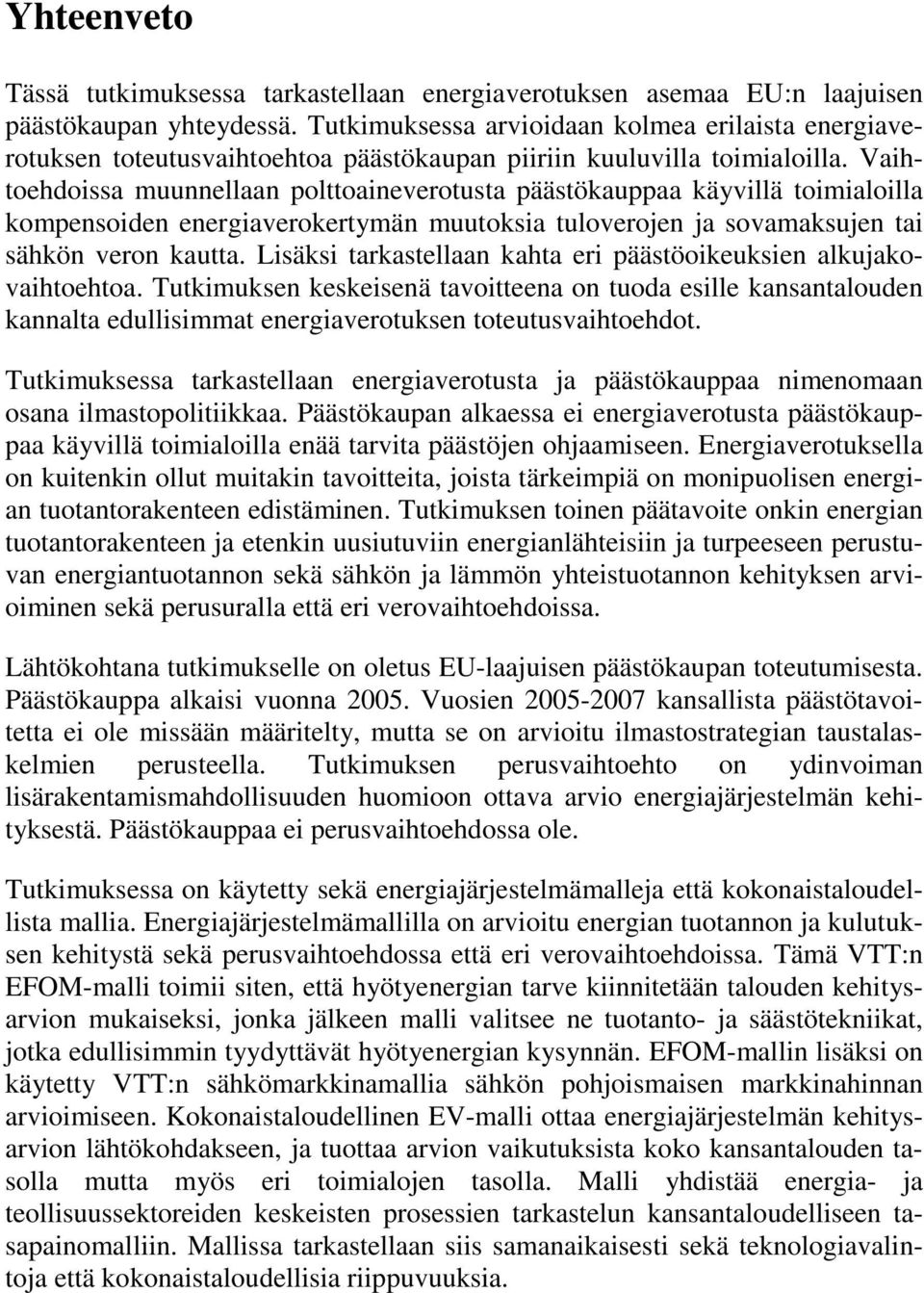 Vaihtoehdoissa muunnellaan polttoaineverotusta päästökauppaa käyvillä toimialoilla kompensoiden energiaverokertymän muutoksia tuloverojen ja sovamaksujen tai sähkön veron kautta.