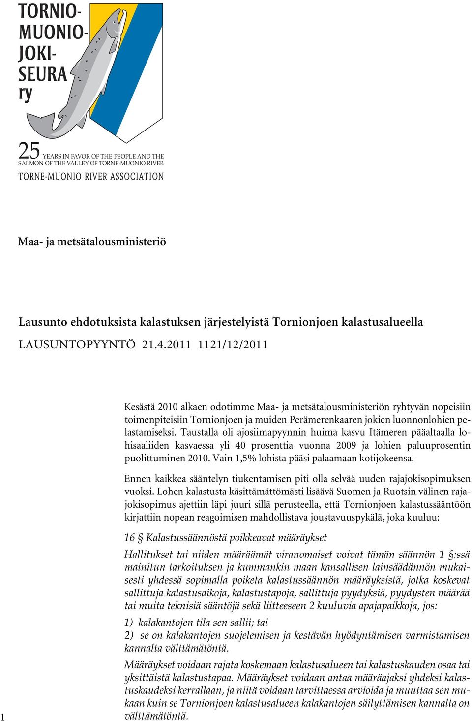 2011 1121/12/2011 Kesästä 2010 alkaen odotimme Maa- ja metsätalousministeriön ryhtyvän nopeisiin toimenpiteisiin Tornionjoen ja muiden Perämerenkaaren jokien luonnonlohien pelastamiseksi.