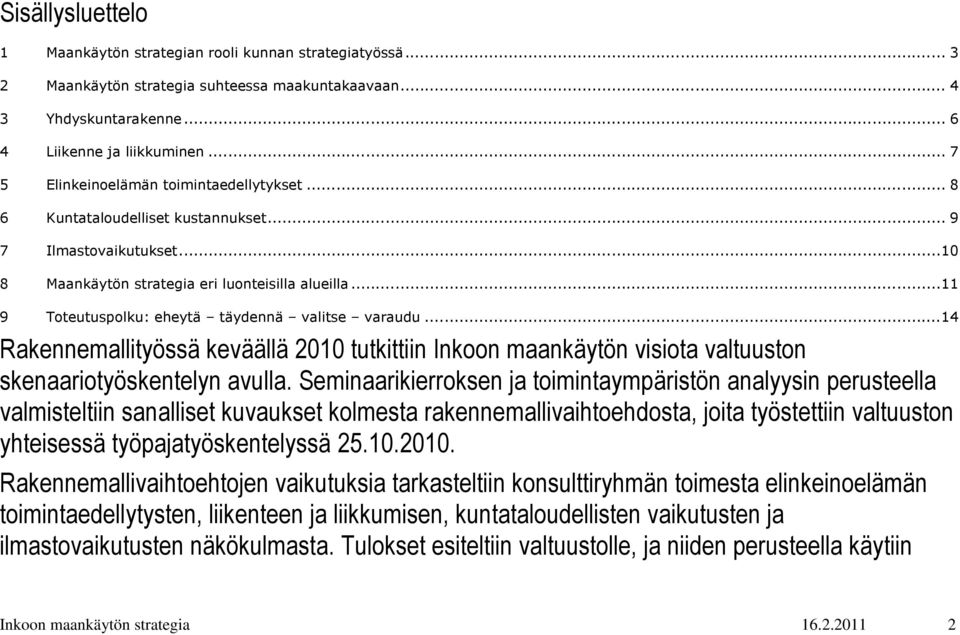 ..11 9 Toteutuspolku: eheytä täydennä valitse varaudu...14 Rakennemallityössä keväällä 2010 tutkittiin Inkoon maankäytön visiota valtuuston skenaariotyöskentelyn avulla.