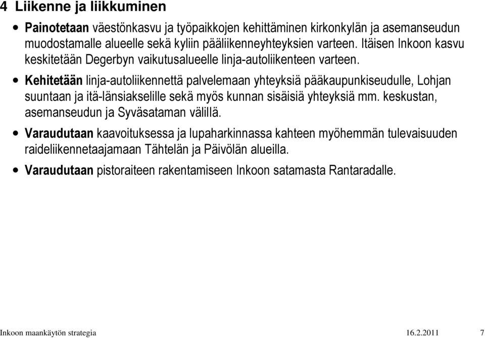 Kehitetään linja-autoliikennettä palvelemaan yhteyksiä pääkaupunkiseudulle, Lohjan suuntaan ja itä-länsiakselille sekä myös kunnan sisäisiä yhteyksiä mm.