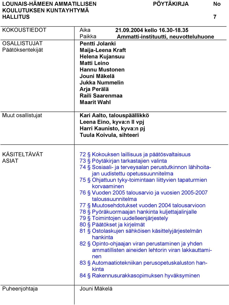 Aalto, talouspäällikkö Leena Eino, kyva:n II vpj Harri Kaunisto, kyva:n pj Tuula Koivula, sihteeri KÄSITELTÄVÄT ASIAT Puheenjohtaja 72 Kokouksen laillisuus ja päätösvaltaisuus 73 valinta 74 Sosiaali-