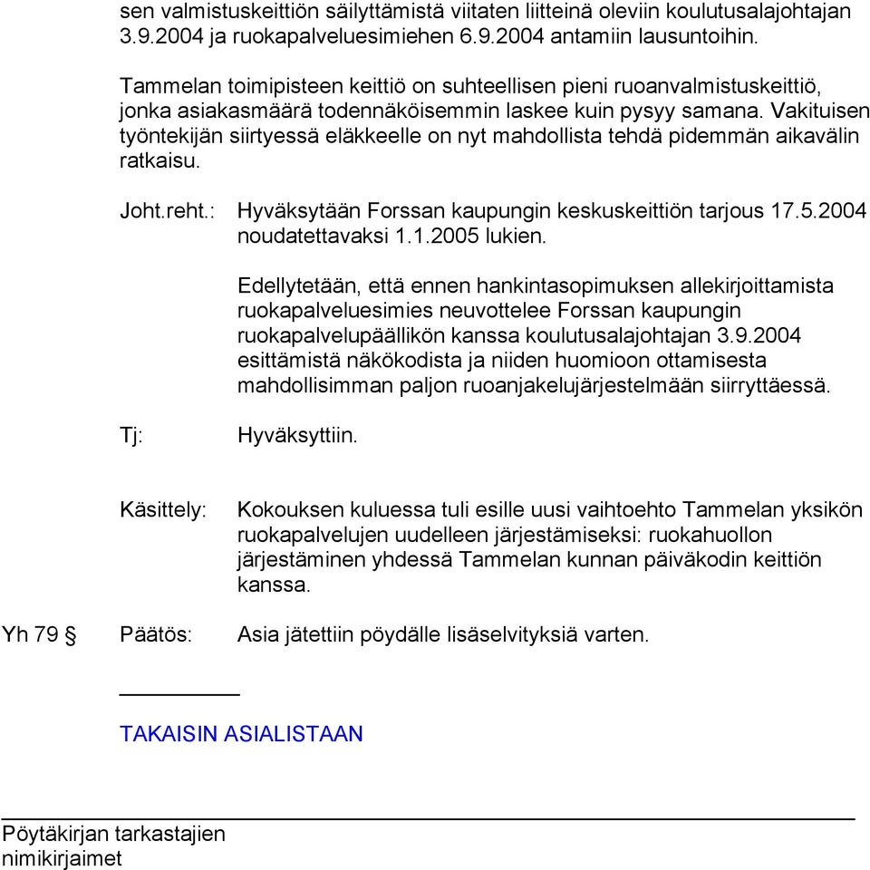 Vakituisen työntekijän siirtyessä eläkkeelle on nyt mahdollista tehdä pidemmän aikavälin ratkaisu. Joht.reht.: Hyväksytään Forssan kaupungin keskuskeittiön tarjous 17.5.2004 noudatettavaksi 1.1.2005 lukien.