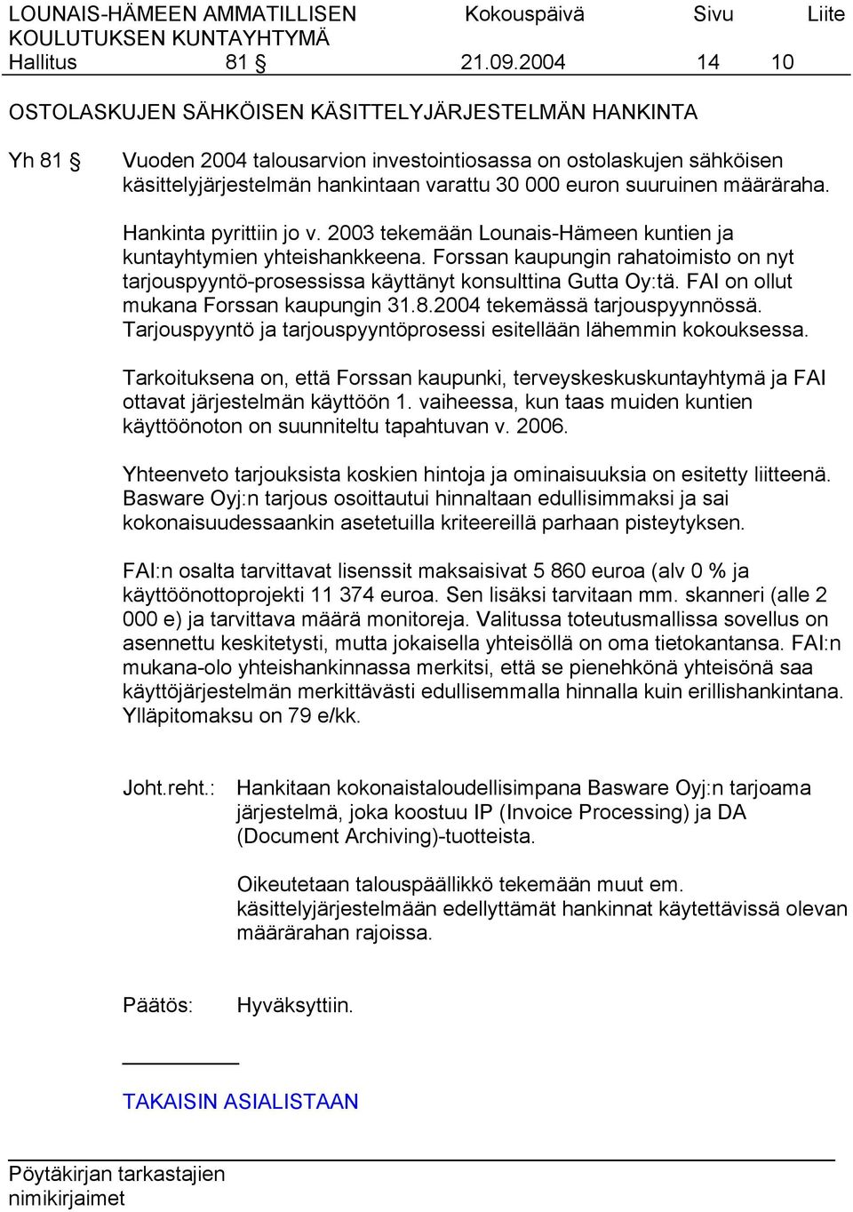 suuruinen määräraha. Hankinta pyrittiin jo v. 2003 tekemään Lounais-Hämeen kuntien ja kuntayhtymien yhteishankkeena.