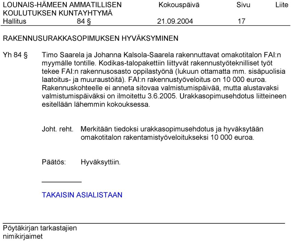 FAI:n rakennustyöveloitus on 10 000 euroa. Rakennuskohteelle ei anneta sitovaa valmistumispäivää, mutta alustavaksi valmistumispäiväksi on ilmoitettu 3.6.2005.