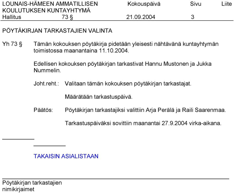 toimistossa maanantaina 11.10.2004. Edellisen kokouksen pöytäkirjan tarkastivat Hannu Mustonen ja Jukka Nummelin. Joht.