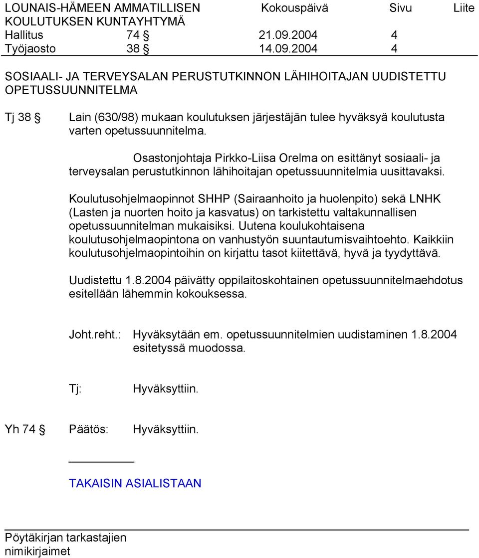 2004 4 4 SOSIAALI- JA TERVEYSALAN PERUSTUTKINNON LÄHIHOITAJAN UUDISTETTU OPETUSSUUNNITELMA Tj 38 Lain (630/98) mukaan koulutuksen järjestäjän tulee hyväksyä koulutusta varten opetussuunnitelma.