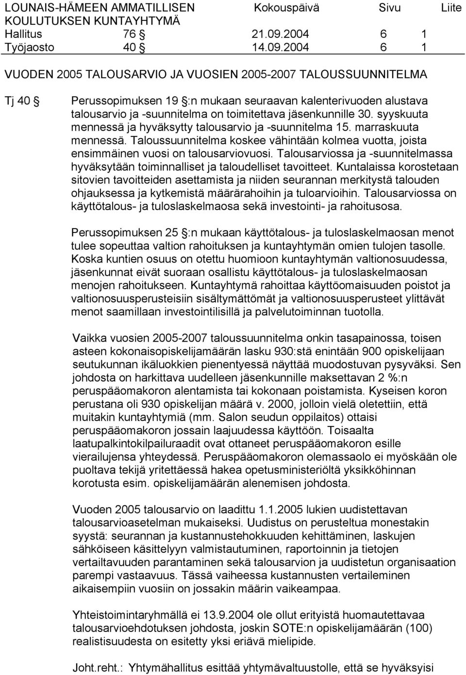 2004 6 6 1 1 VUODEN 2005 TALOUSARVIO JA VUOSIEN 2005-2007 TALOUSSUUNNITELMA Tj 40 Perussopimuksen 19 :n mukaan seuraavan kalenterivuoden alustava talousarvio ja -suunnitelma on toimitettava