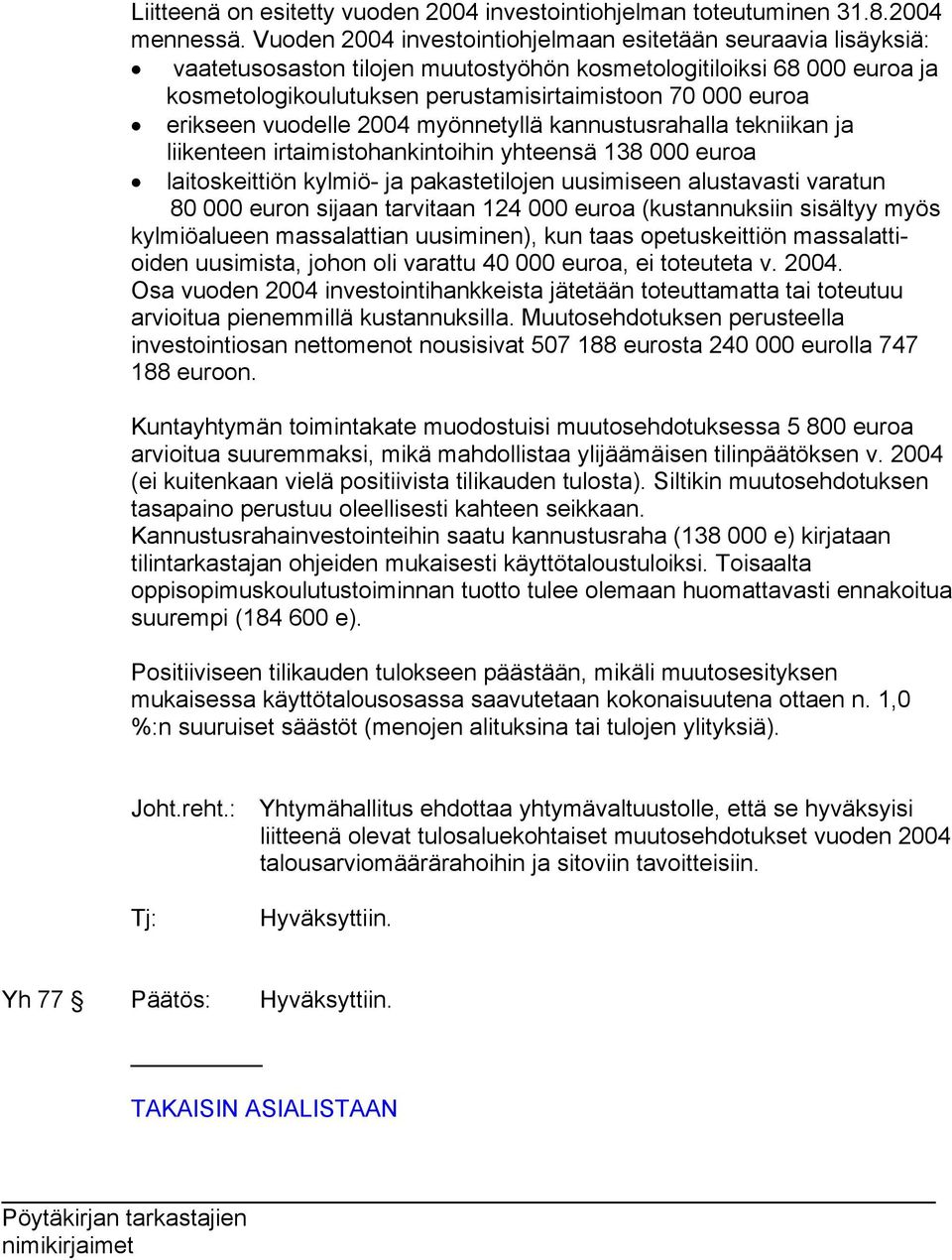 erikseen vuodelle 2004 myönnetyllä kannustusrahalla tekniikan ja liikenteen irtaimistohankintoihin yhteensä 138 000 euroa laitoskeittiön kylmiö- ja pakastetilojen uusimiseen alustavasti varatun 80