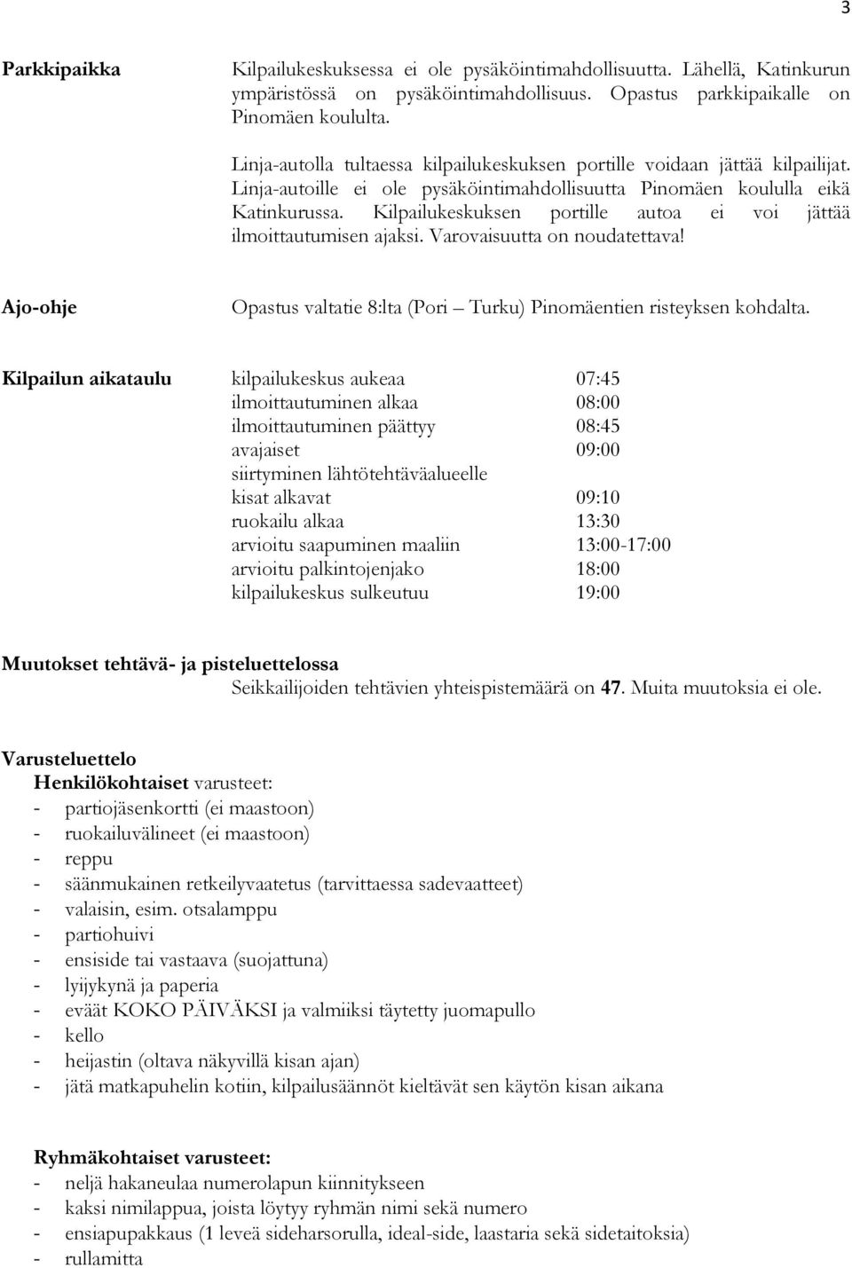 Kilpailukeskuksen portille autoa ei voi jättää ilmoittautumisen ajaksi. Varovaisuutta on noudatettava! Ajo-ohje Opastus valtatie 8:lta (Pori Turku) Pinomäentien risteyksen kohdalta.