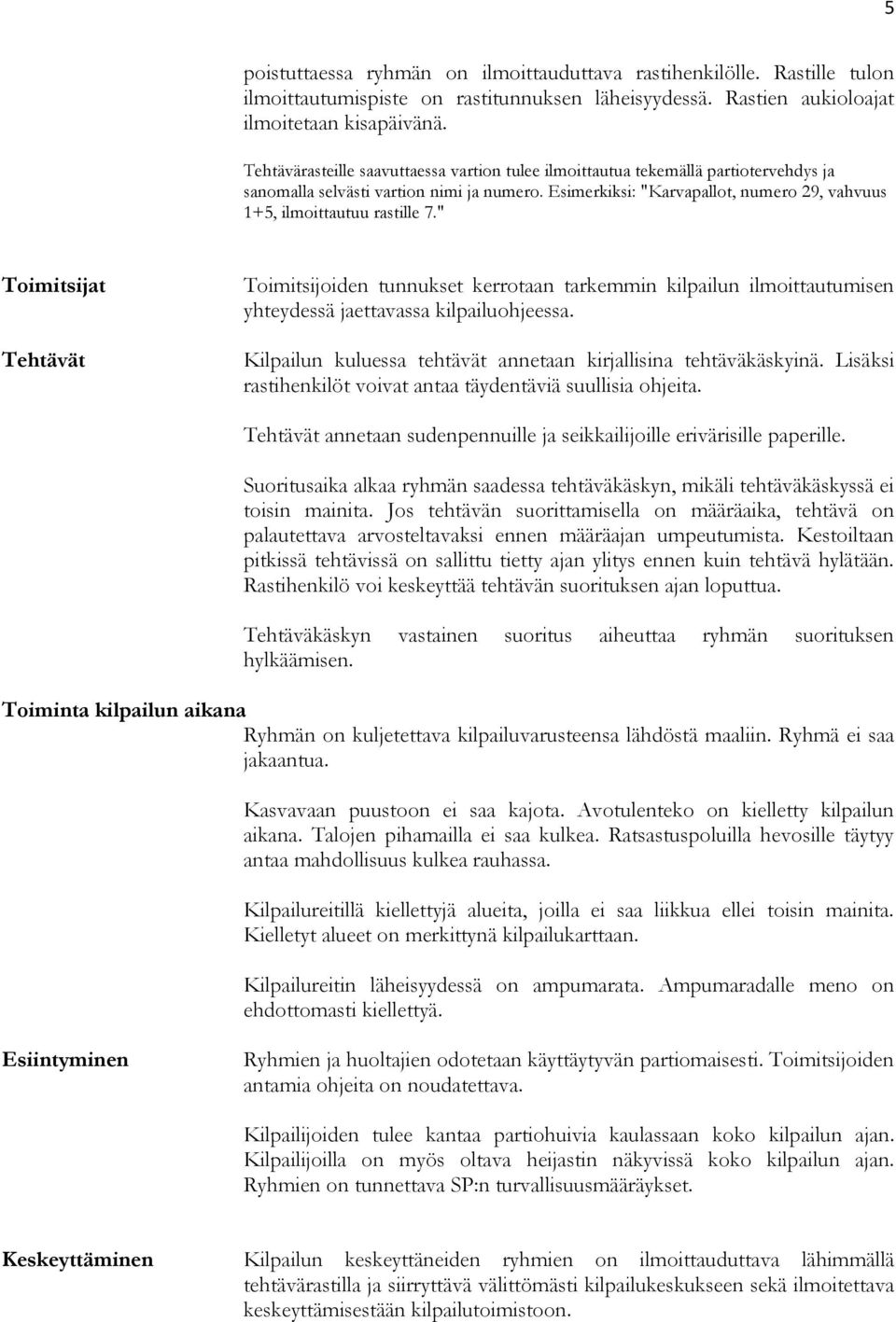 Esimerkiksi: "Karvapallot, numero 29, vahvuus 1+5, ilmoittautuu rastille 7.