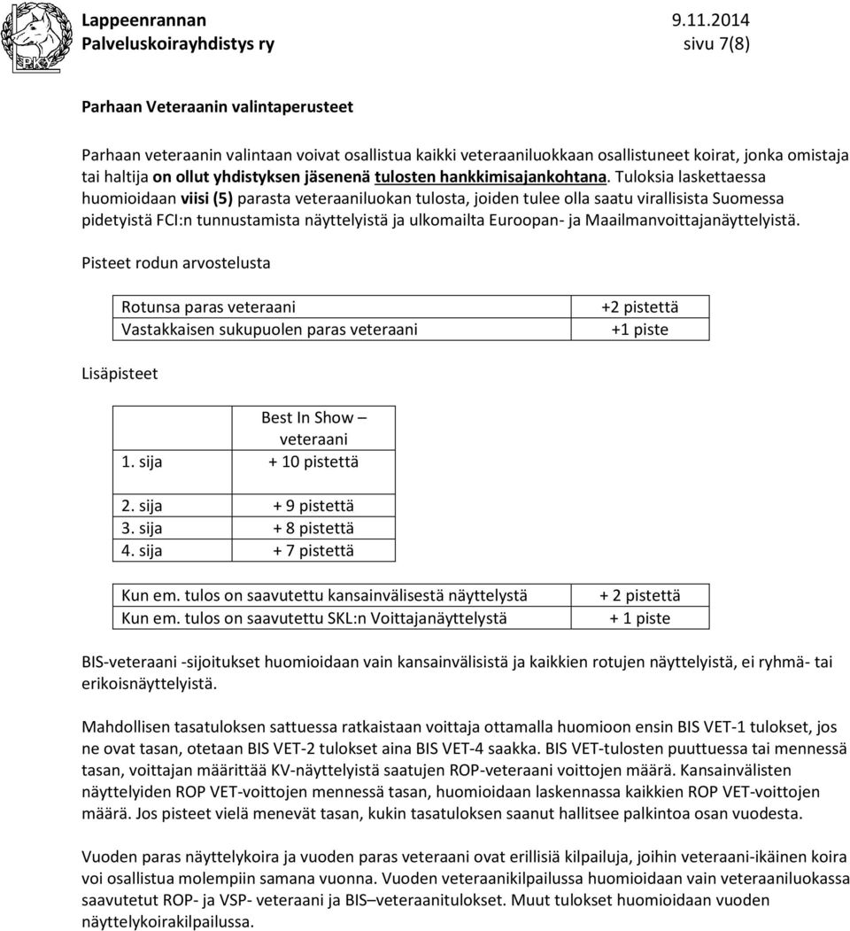 Tuloksia laskettaessa huomioidaan viisi (5) parasta veteraaniluokan tulosta, joiden tulee olla saatu virallisista Suomessa pidetyistä FCI:n tunnustamista näyttelyistä ja ulkomailta Euroopan- ja
