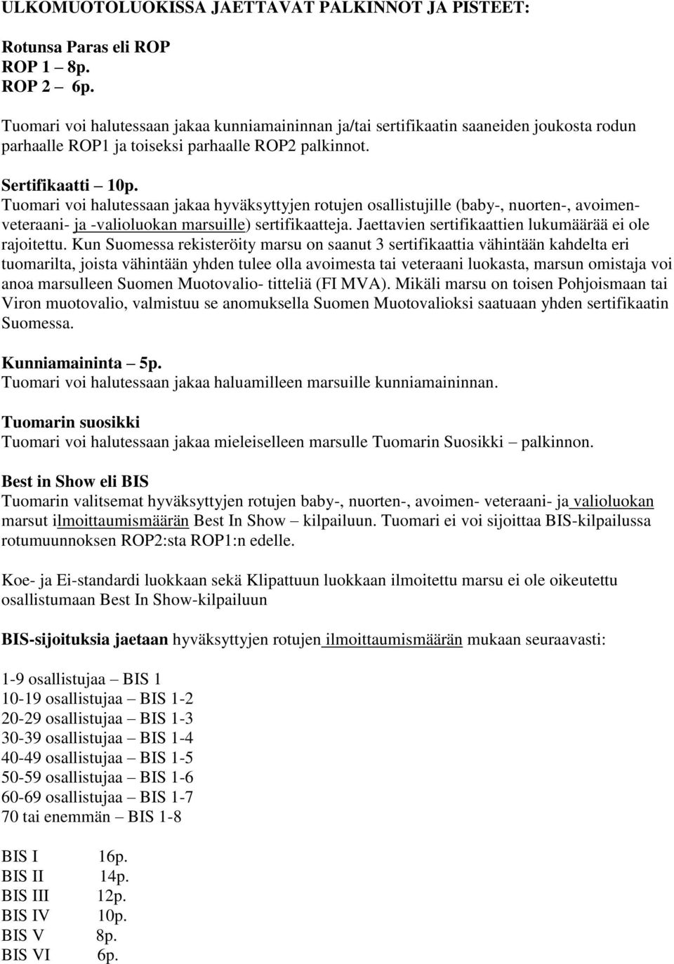 Tuomari voi halutessaan jakaa hyväksyttyjen rotujen osallistujille (baby-, nuorten-, avoimenveteraani- ja -valioluokan marsuille) sertifikaatteja.