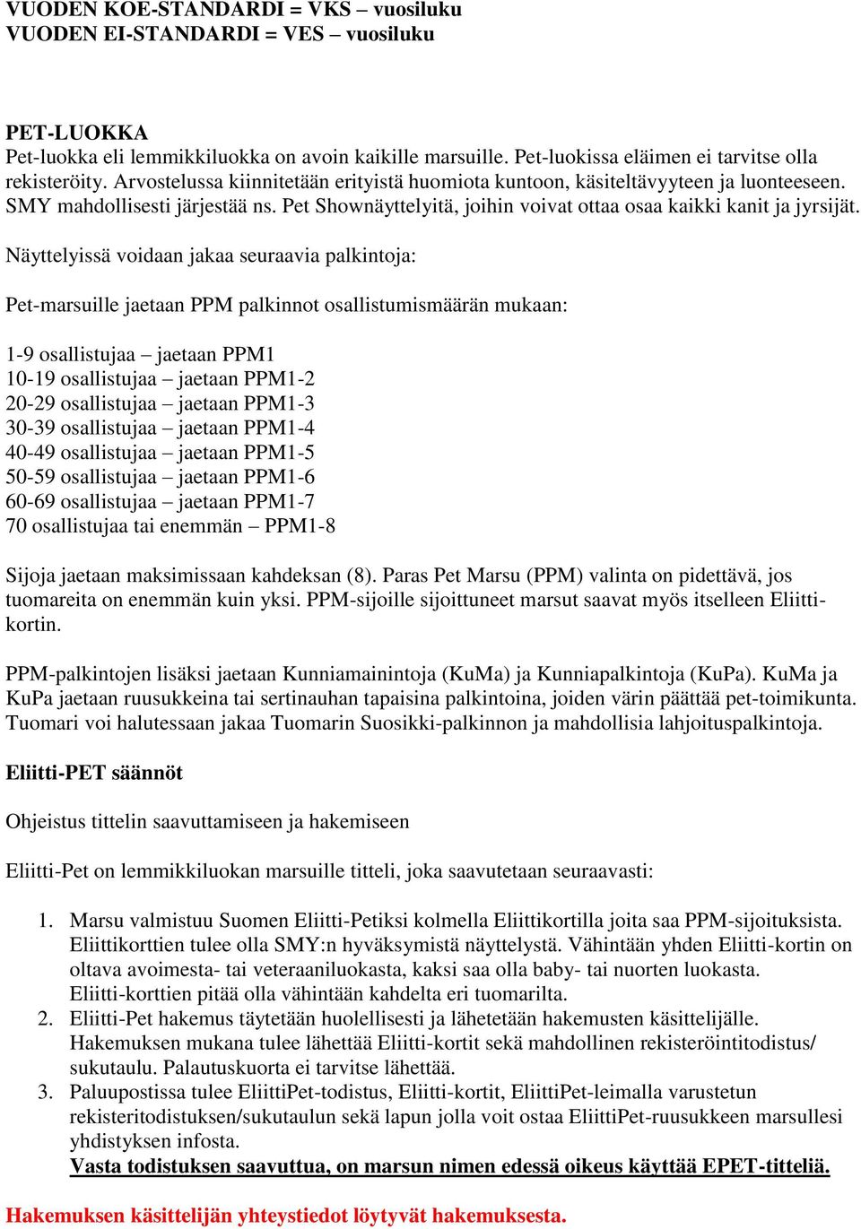 Näyttelyissä voidaan jakaa seuraavia palkintoja: Pet-marsuille jaetaan PPM palkinnot osallistumismäärän mukaan: 1-9 osallistujaa jaetaan PPM1 10-19 osallistujaa jaetaan PPM1-2 20-29 osallistujaa