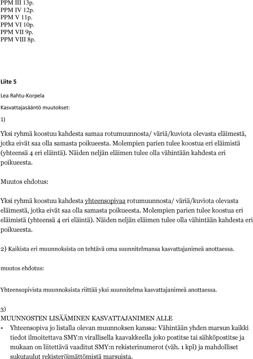 Molempien parien tulee koostua eri eläimistä (yhteensä 4 eri eläintä). Näiden neljän eläimen tulee olla vähintään kahdesta eri poikueesta.