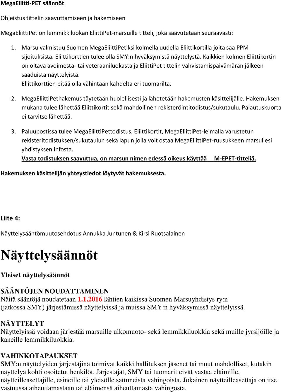 Kaikkien kolmen Eliittikortin on oltava avoimesta- tai veteraaniluokasta ja EliittiPet tittelin vahvistamispäivämärän jälkeen saaduista näyttelyistä.