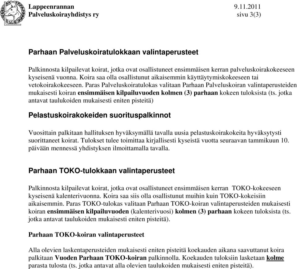 Paras Palveluskoiratulokas valitaan Parhaan Palveluskoiran valintaperusteiden mukaisesti koiran ensimmäisen kilpailuvuoden kolmen (3) parhaan kokeen tuloksista (ts.