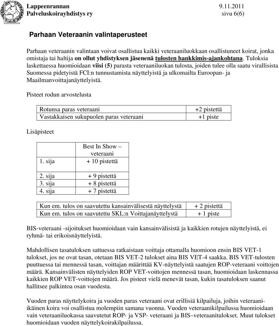 Tuloksia laskettaessa huomioidaan viisi (5) parasta veteraaniluokan tulosta, joiden tulee olla saatu virallisista Suomessa pidetyistä FCI:n tunnustamista näyttelyistä ja ulkomailta Euroopan- ja