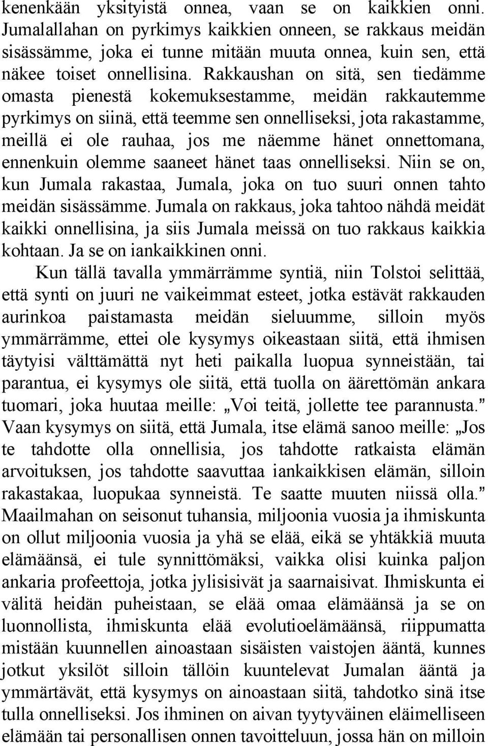 onnettomana, ennenkuin olemme saaneet hänet taas onnelliseksi. Niin se on, kun Jumala rakastaa, Jumala, joka on tuo suuri onnen tahto meidän sisässämme.
