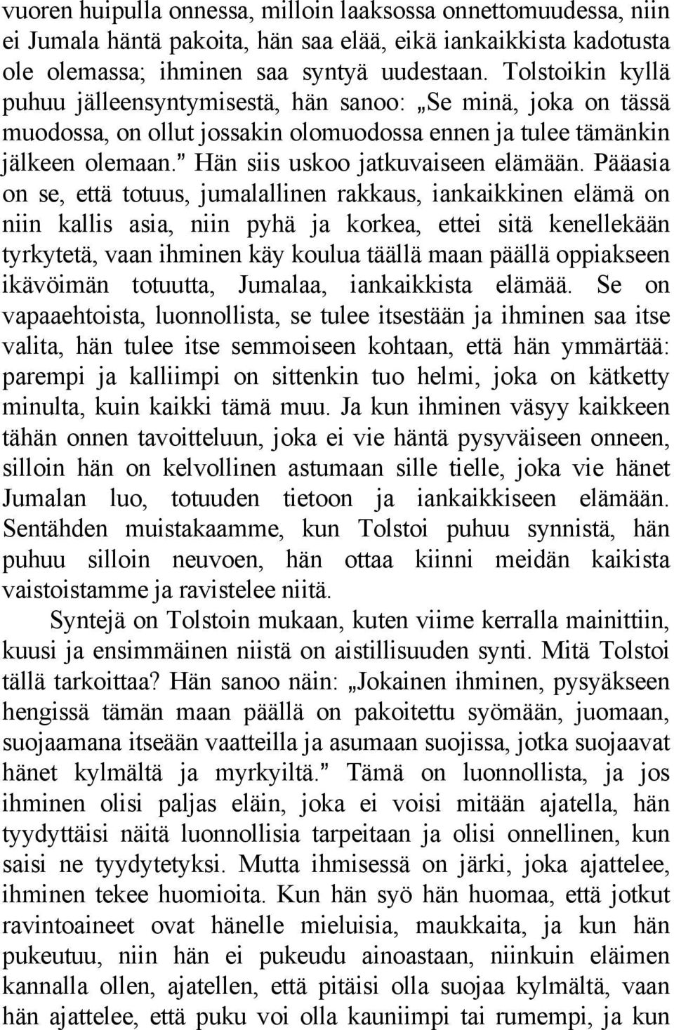 Pääasia on se, että totuus, jumalallinen rakkaus, iankaikkinen elämä on niin kallis asia, niin pyhä ja korkea, ettei sitä kenellekään tyrkytetä, vaan ihminen käy koulua täällä maan päällä oppiakseen