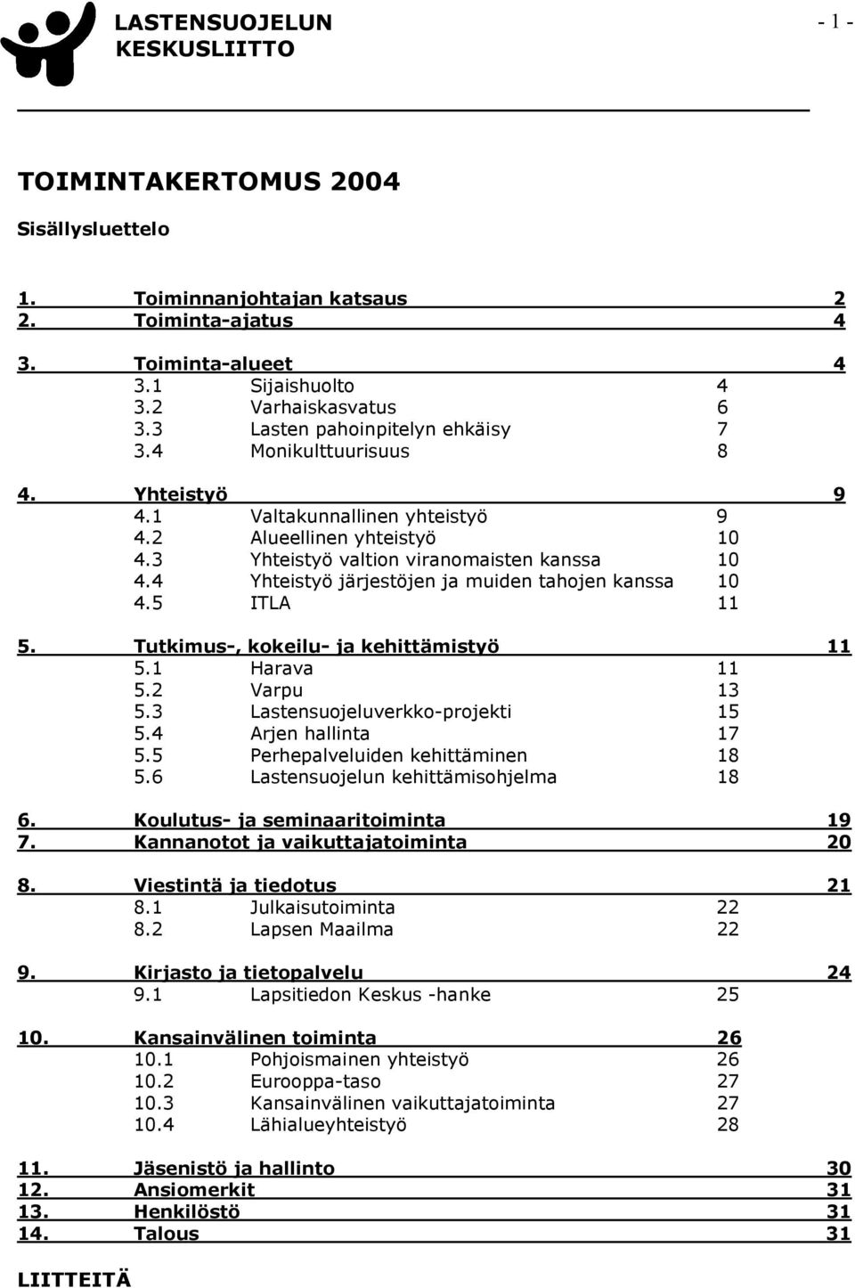 4 Yhteistyö järjestöjen ja muiden tahojen kanssa 10 4.5 ITLA 11 5. Tutkimus-, kokeilu- ja kehittämistyö 11 5.1 Harava 11 5.2 Varpu 13 5.3 Lastensuojeluverkko-projekti 15 5.4 Arjen hallinta 17 5.