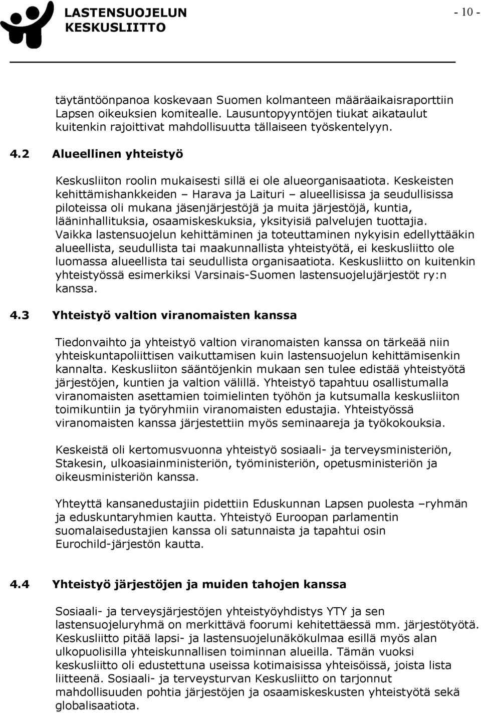 Keskeisten kehittämishankkeiden Harava ja Laituri alueellisissa ja seudullisissa piloteissa oli mukana jäsenjärjestöjä ja muita järjestöjä, kuntia, lääninhallituksia, osaamiskeskuksia, yksityisiä