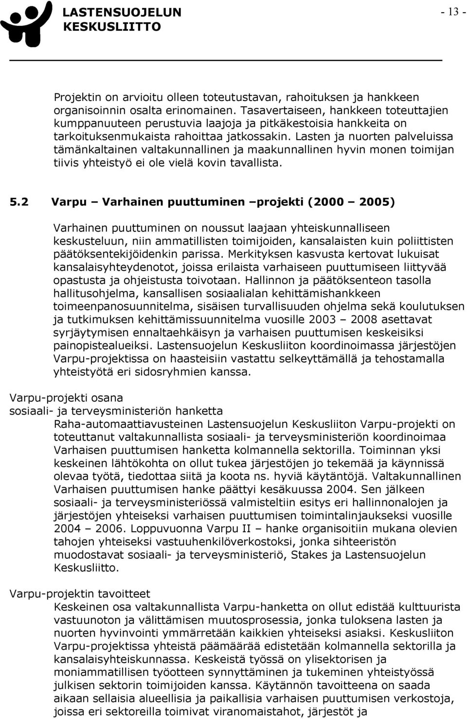 Lasten ja nuorten palveluissa tämänkaltainen valtakunnallinen ja maakunnallinen hyvin monen toimijan tiivis yhteistyö ei ole vielä kovin tavallista. 5.