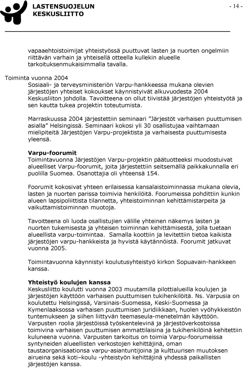 Tavoitteena on ollut tiivistää järjestöjen yhteistyötä ja sen kautta tukea projektin toteutumista. Marraskuussa 2004 järjestettiin seminaari Järjestöt varhaisen puuttumisen asialla Helsingissä.