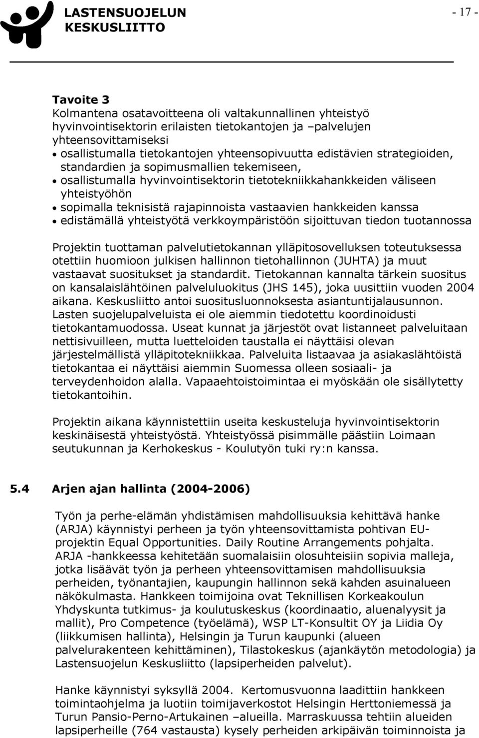 hankkeiden kanssa edistämällä yhteistyötä verkkoympäristöön sijoittuvan tiedon tuotannossa Projektin tuottaman palvelutietokannan ylläpitosovelluksen toteutuksessa otettiin huomioon julkisen