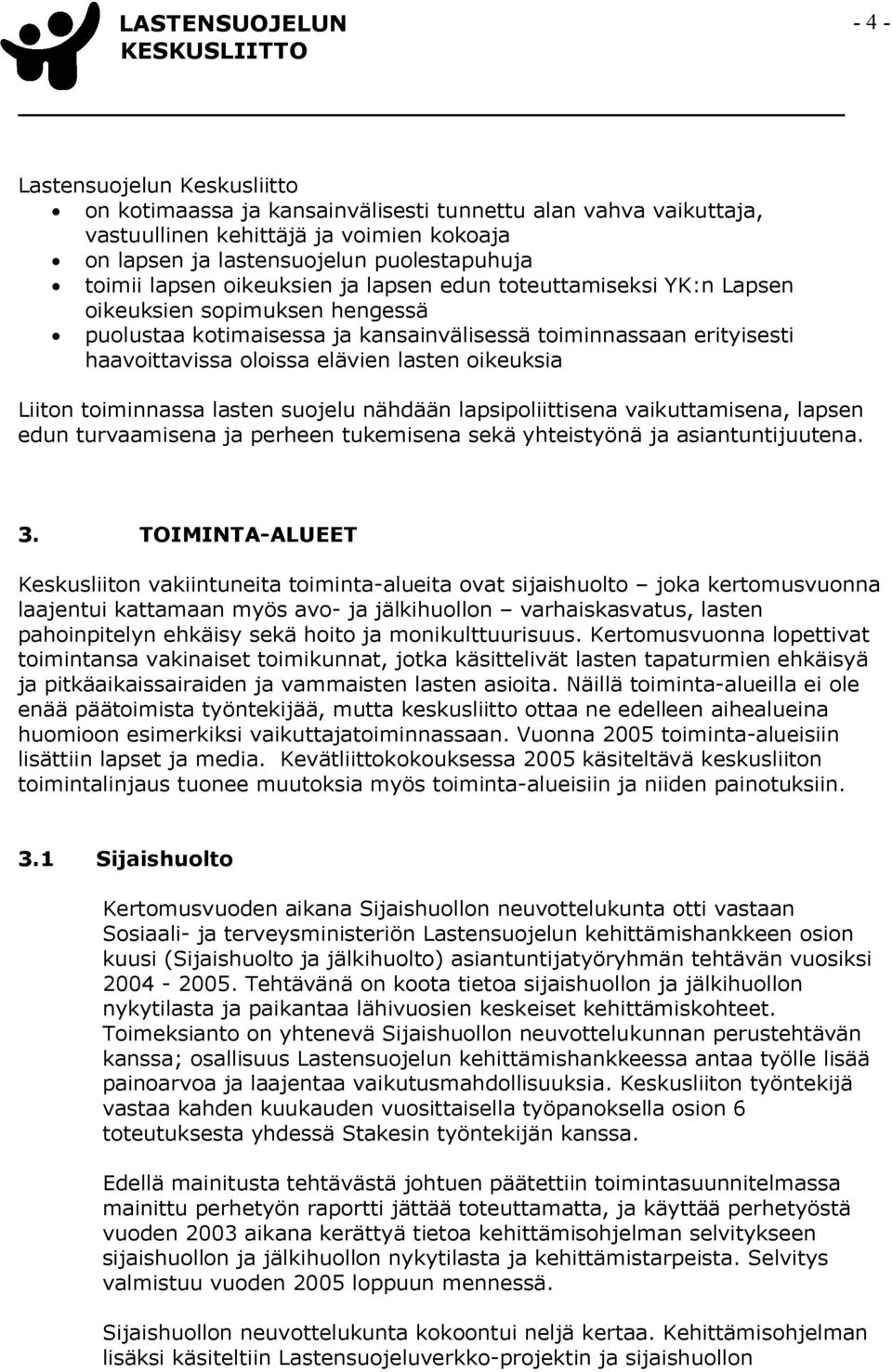 oikeuksia Liiton toiminnassa lasten suojelu nähdään lapsipoliittisena vaikuttamisena, lapsen edun turvaamisena ja perheen tukemisena sekä yhteistyönä ja asiantuntijuutena. 3.