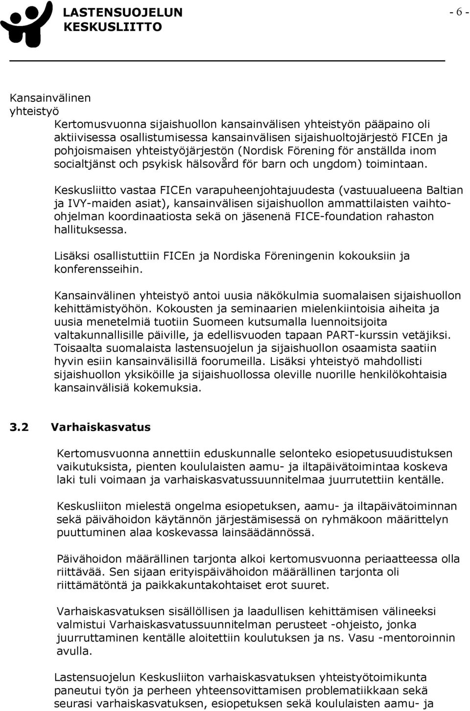 Keskusliitto vastaa FICEn varapuheenjohtajuudesta (vastuualueena Baltian ja IVY-maiden asiat), kansainvälisen sijaishuollon ammattilaisten vaihtoohjelman koordinaatiosta sekä on jäsenenä