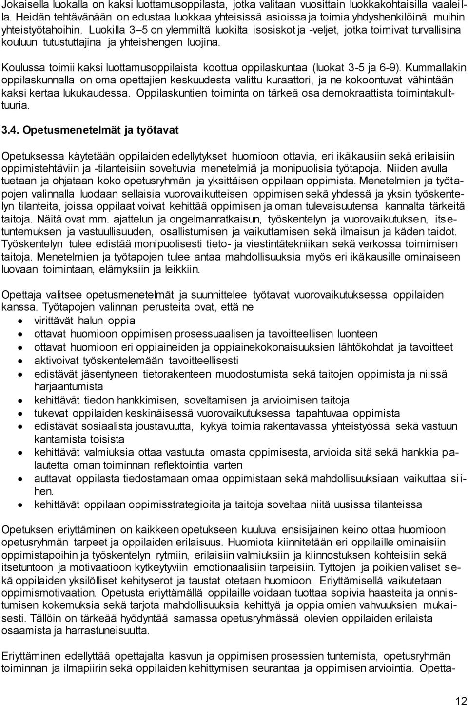 Luokilla 3 5 on ylemmiltä luokilta isosiskot ja -veljet, jotka toimivat turvallisina kouluun tutustuttajina ja yhteishengen luojina.