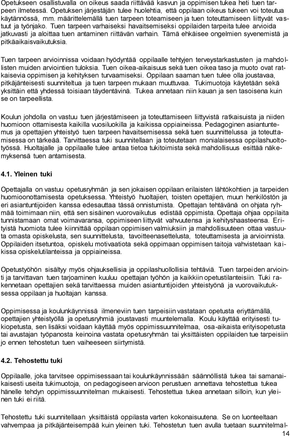 Tuen tarpeen varhaiseksi havaitsemiseksi oppilaiden tarpeita tulee arvioida jatkuvasti ja aloittaa tuen antaminen riittävän varhain. Tämä ehkäisee ongelmien syvenemistä ja pitkäaikaisvaikutuksia.