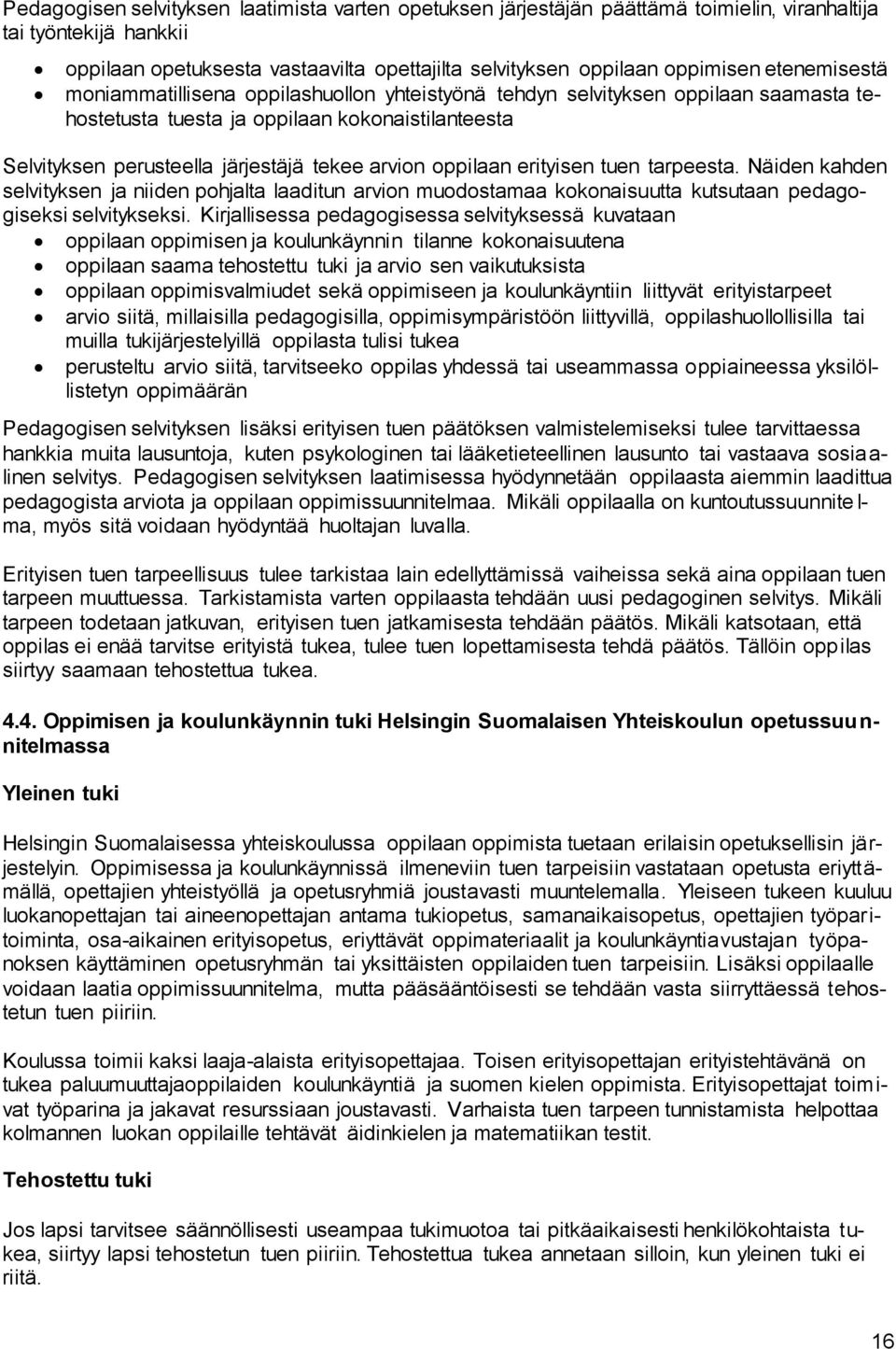 oppilaan erityisen tuen tarpeesta. Näiden kahden selvityksen ja niiden pohjalta laaditun arvion muodostamaa kokonaisuutta kutsutaan pedagogiseksi selvitykseksi.